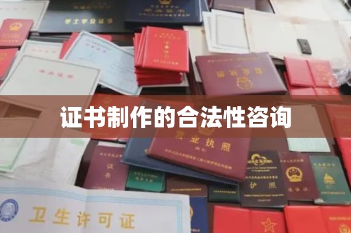 麻章证书制作的合法性咨询