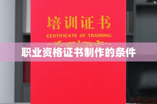 会东职业资格证书制作的条件