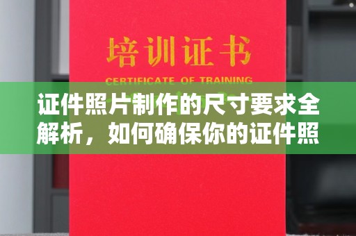 锦江证件照片制作的尺寸要求全解析，如何确保你的证件照符合标准